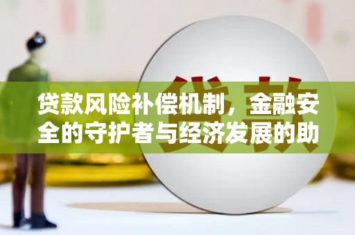 后里贷款风险补偿机制,金融安全的守护者与经济发展的助推器 后里贷款风险补偿机制,金融安全的守护者与经济发展的助推器