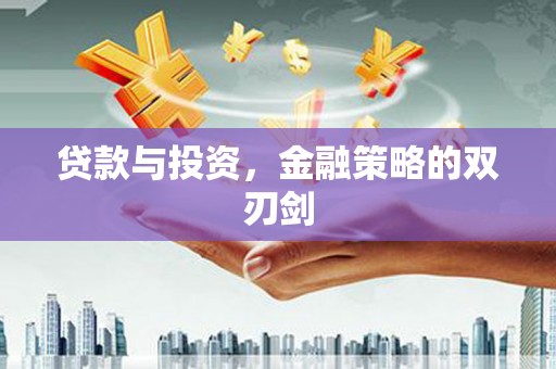 后里贷款与投资，金融策略的双刃剑