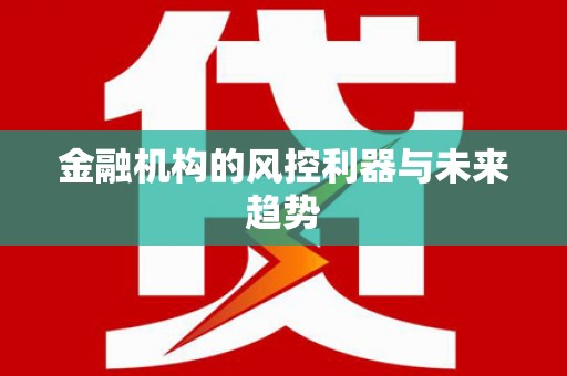 后里金融机构的风控利器与未来趋势
