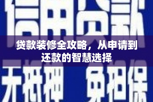 后里贷款装修全攻略，从申请到还款的智慧选择