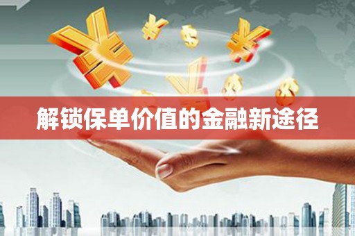 后里解锁保单价值的金融新途径