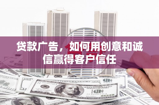 后里贷款广告，如何用创意和诚信赢得客户信任