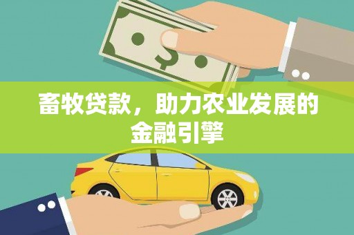 后里畜牧贷款，助力农业发展的金融引擎