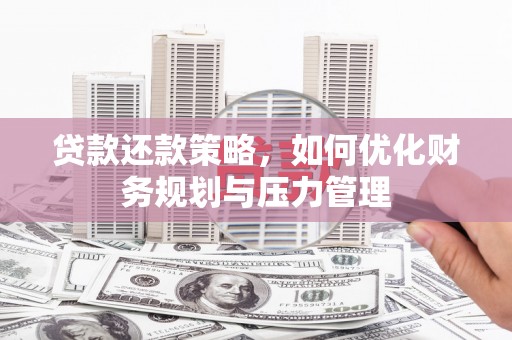 后里贷款还款策略，如何优化财务规划与压力管理