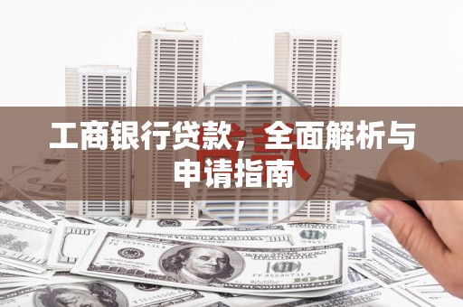 后里工商银行贷款，全面解析与申请指南