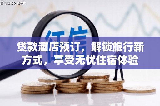 后里贷款酒店预订，解锁旅行新方式，享受无忧住宿体验