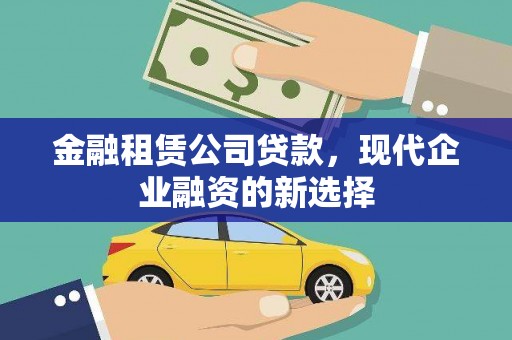 后里金融租赁公司贷款，现代企业融资的新选择
