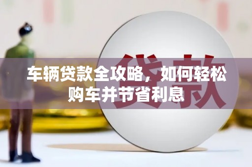 后里车辆贷款全攻略，如何轻松购车并节省利息