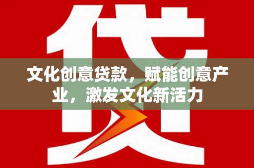 后里文化创意贷款，赋能创意产业，激发文化新活力