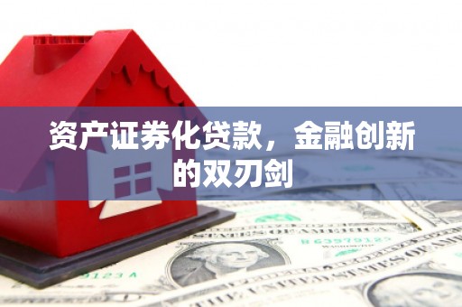 后里资产证券化贷款，金融创新的双刃剑