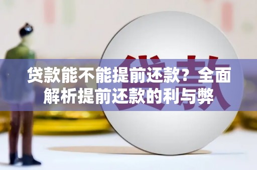 后里贷款能不能提前还款？全面解析提前还款的利与弊