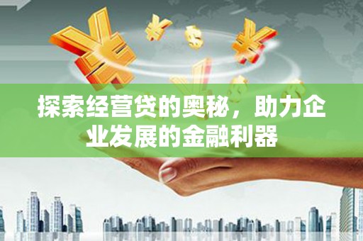 后里探索经营贷的奥秘，助力企业发展的金融利器