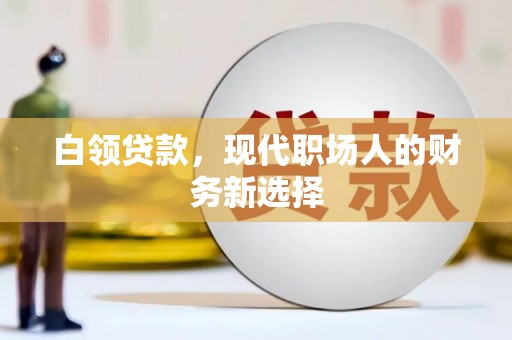 后里白领贷款，现代职场人的财务新选择
