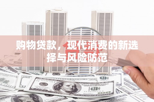 后里购物贷款，现代消费的新选择与风险防范
