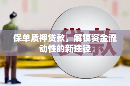 后里保单质押贷款，解锁资金流动性的新途径
