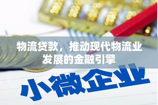后里物流贷款，推动现代物流业发展的金融引擎