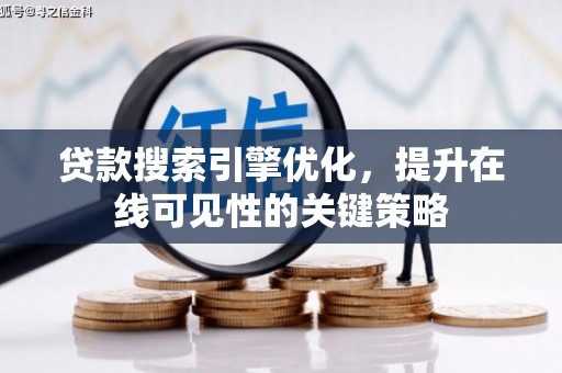 后里贷款搜索引擎优化，提升在线可见性的关键策略