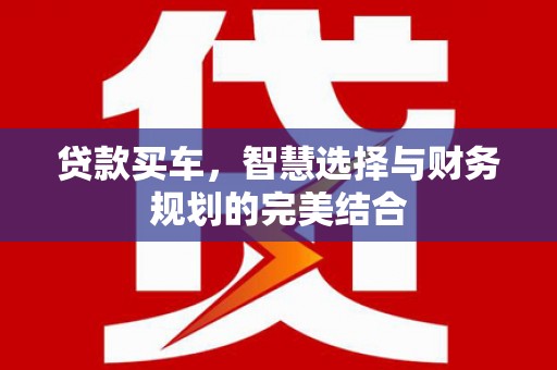 后里贷款买车，智慧选择与财务规划的完美结合