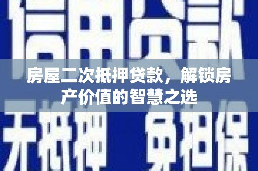 后里房屋二次抵押贷款，解锁房产价值的智慧之选
