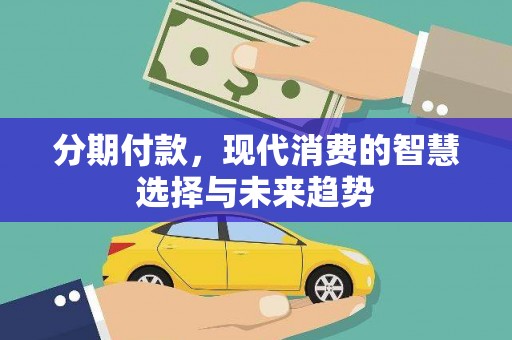 后里分期付款，现代消费的智慧选择与未来趋势
