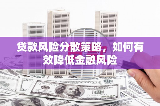 后里贷款风险分散策略，如何有效降低金融风险