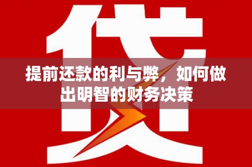 后里提前还款的利与弊，如何做出明智的财务决策