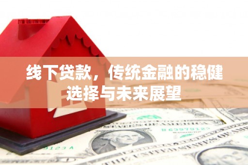 后里线下贷款，传统金融的稳健选择与未来展望