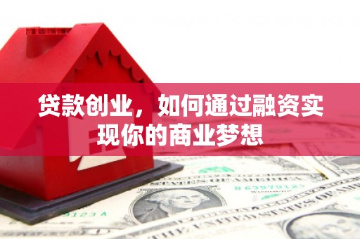 后里贷款创业，如何通过融资实现你的商业梦想