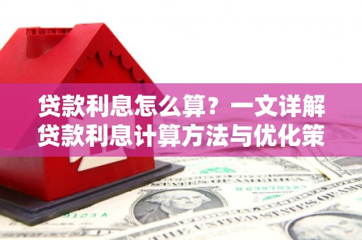 后里贷款利息怎么算？一文详解贷款利息计算方法与优化策略