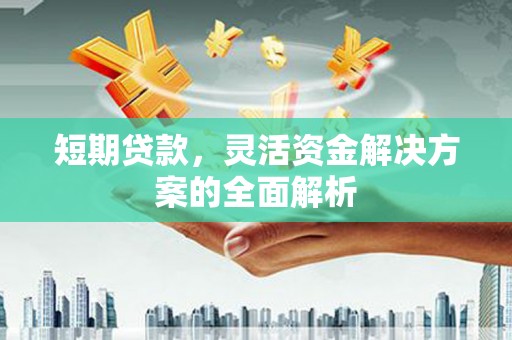 后里短期贷款，灵活资金解决方案的全面解析