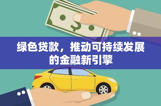 后里绿色贷款，推动可持续发展的金融新引擎