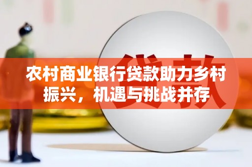 后里农村商业银行贷款助力乡村振兴，机遇与挑战并存