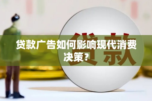后里贷款广告如何影响现代消费决策？