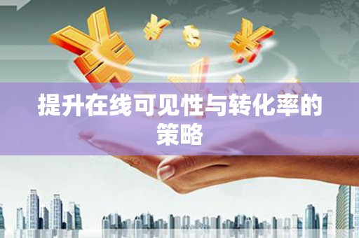 后里提升在线可见性与转化率的策略