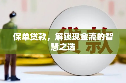 后里保单贷款，解锁现金流的智慧之选