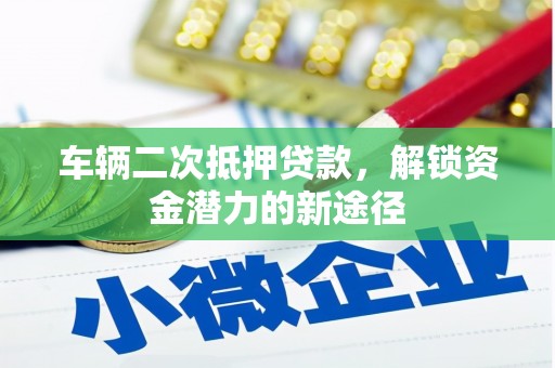 后里车辆二次抵押贷款，解锁资金潜力的新途径