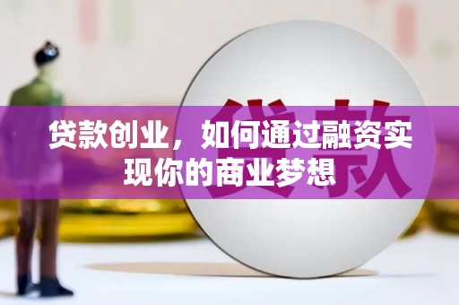 后里贷款创业，如何通过融资实现你的商业梦想