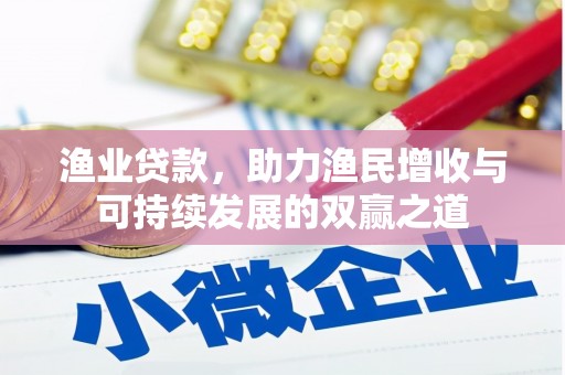 后里渔业贷款，助力渔民增收与可持续发展的双赢之道