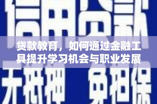后里贷款教育，如何通过金融工具提升学习机会与职业发展