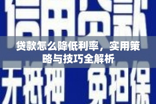后里贷款怎么降低利率，实用策略与技巧全解析