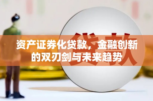 后里资产证券化贷款，金融创新的双刃剑与未来趋势