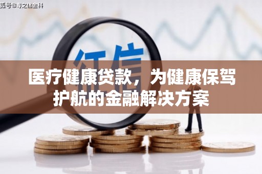 后里医疗健康贷款，为健康保驾护航的金融解决方案