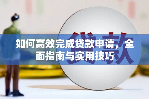 后里如何高效完成贷款申请，全面指南与实用技巧