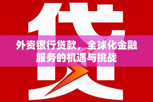 后里外资银行贷款，全球化金融服务的机遇与挑战
