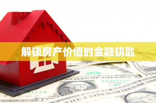 后里解锁房产价值的金融钥匙