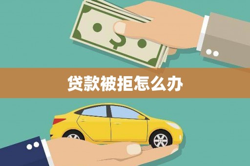 后里贷款被拒怎么办