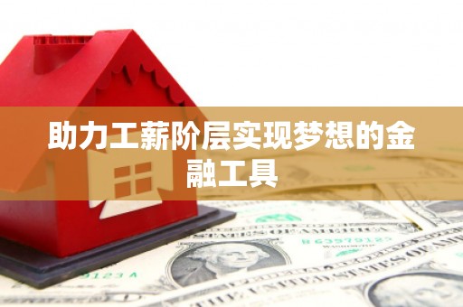 后里助力工薪阶层实现梦想的金融工具