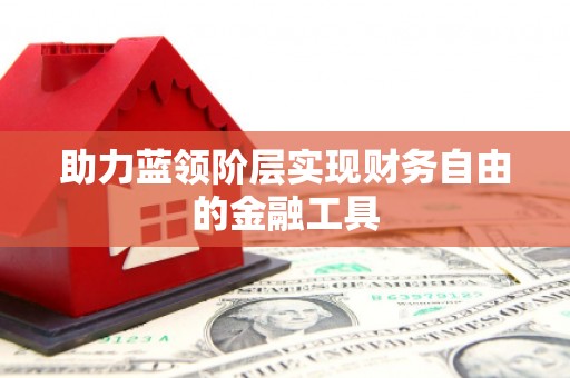 后里助力蓝领阶层实现财务自由的金融工具