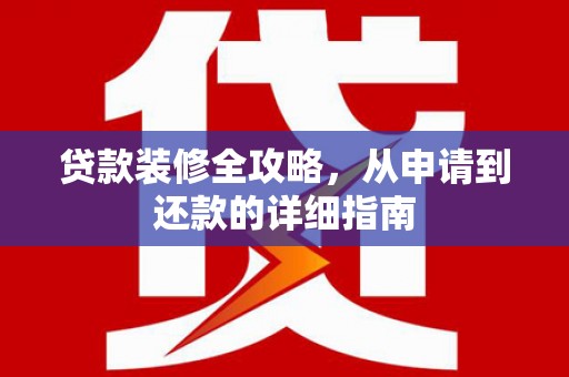 后里贷款装修全攻略，从申请到还款的详细指南